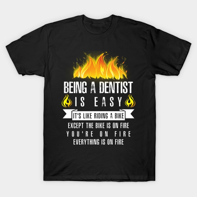 Being a Dentist Is Easy (Everything Is On Fire) T-Shirt by helloshirts